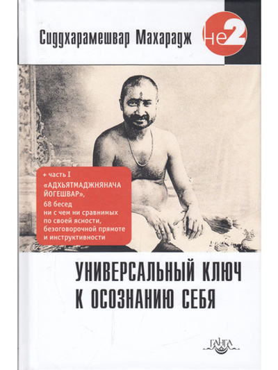 Универсальный ключ к осознанию Себя. Адхьятмаджнянача Йогешвар 130 бесед. 2-е изд.
