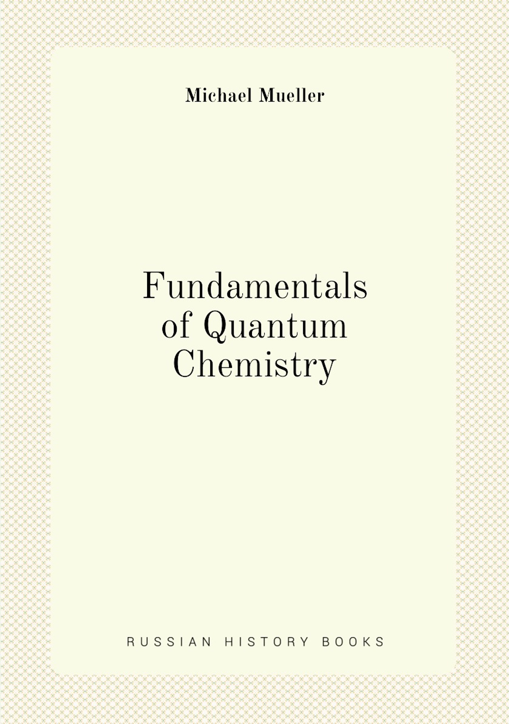 Fundamentals of Quantum Chemistry | Michael Mueller