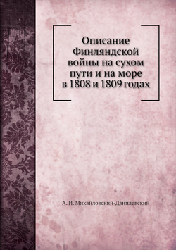 Описание Финляндской войны на сухом пути и на море в 1808 и 1809 годах | А. И. Михайловский-Данилевский