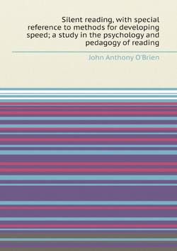 Silent reading, with special reference to methods for developing speed; a study in the psychology and pedagogy of reading | John Anthony O'Brien