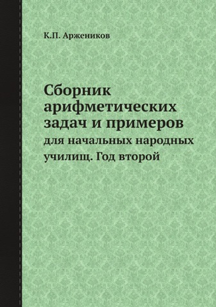 Сборник арифметических задач и примеров. для начальных народных училищ. Год второй | К.П. Аржеников
