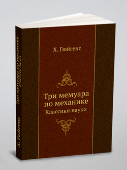 Три мемуара по механике. Классики науки | Х. Гюйгенс