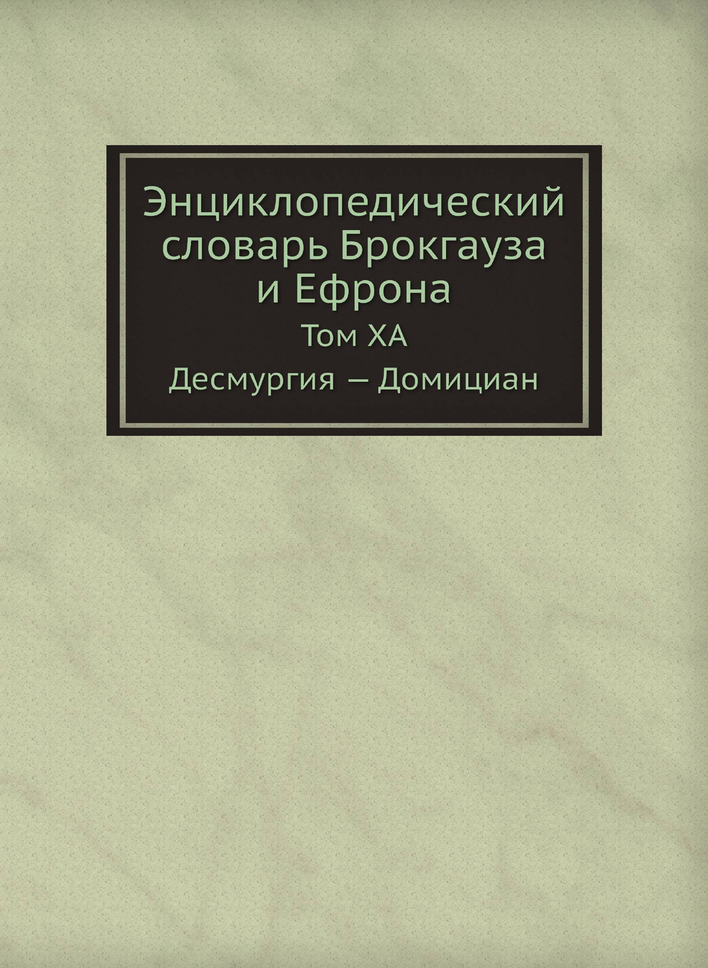 Энциклопедический словарь Брокгауза и Ефрона. Том XА. Десмургия — Домициан | Нет автора
