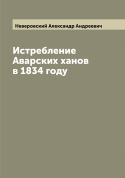 Истребление Аварских ханов в 1834 году | Неверовский Александр Андреевич