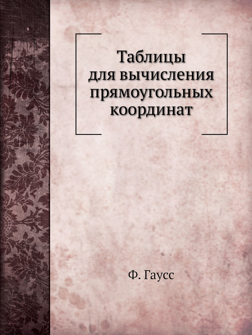 Таблицы для вычисления прямоугольных координат | Ф. Гаусс