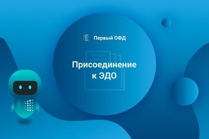 Как подключиться к электронному документообороту в Первом ОФД?