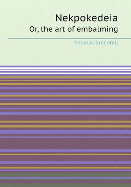 Nekpokedeia. Or, the art of embalming | Thomas Greenhill