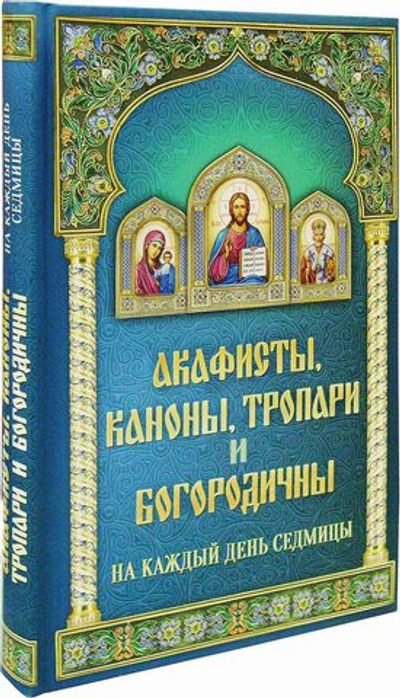 Акафисты, каноны, тропари и богородичны на каждый день седмицы