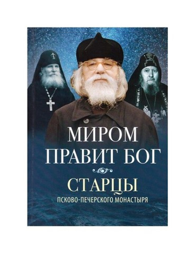 Миром правит Бог. Старцы Псково-Печерского монастыря о Промысле Божием