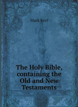 The Holy Bible, containing the Old and New Testaments | Mark Kerr