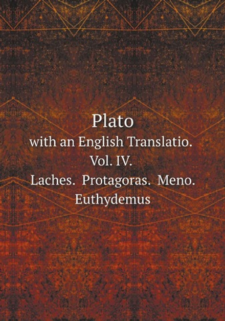 Plato. with an English Translatio. Vol. IV. Laches.  Protagoras.  Meno.  Euthydemus | Plato