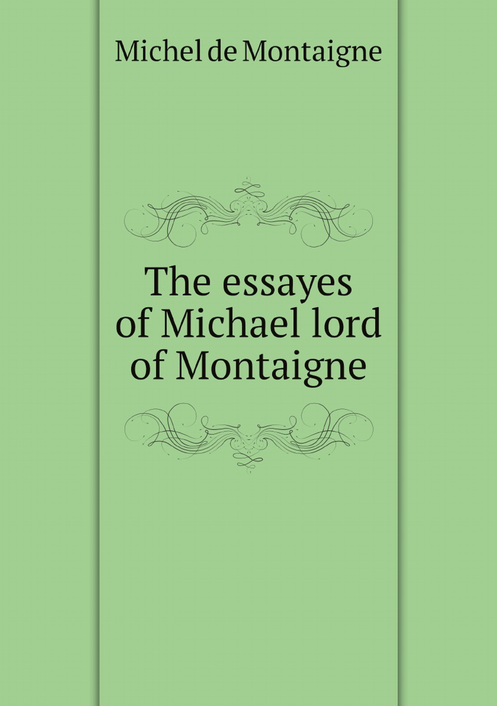 The essayes of Michael lord of Montaigne | Montaigne Michel de