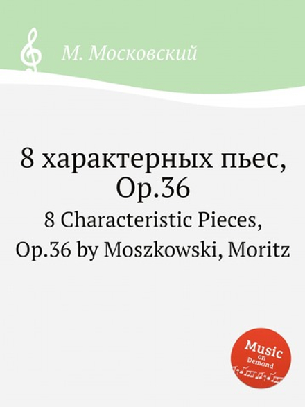8 характерных пьес, Op.36. 8 Characteristic Pieces, Op.36 by Moszkowski, Moritz | М. Московский