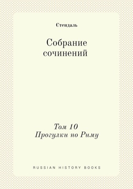 Собрание сочинений. Том 10. Прогулки по Риму. | Стендаль
