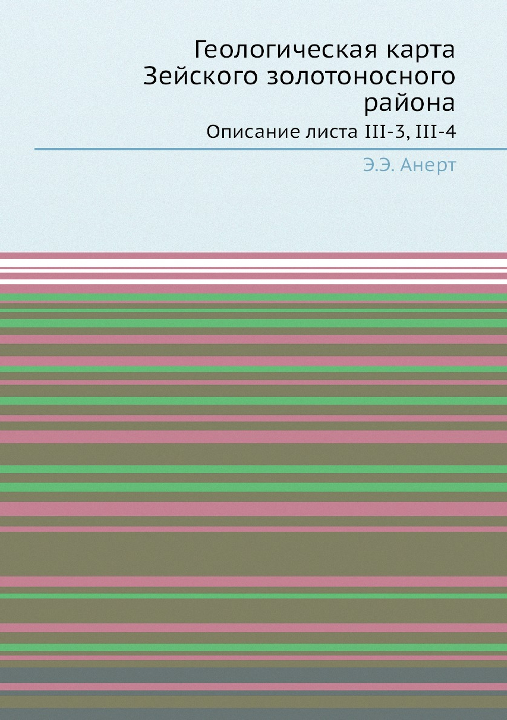 Геологическая карта Зейского золотоносного района. Описание листа III-3, III-4 | Э.Э. Анерт