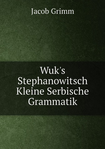 Wuk's Stephanowitsch Kleine Serbische Grammatik | J. Grimm