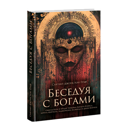 Беседуя с богами. Оккультизм в трудах Уильяма Батлера Йейтса, Артура Мейчена, Алджернона Блэквуда и Дион Форчун. Сьюзан Джонстон Граф