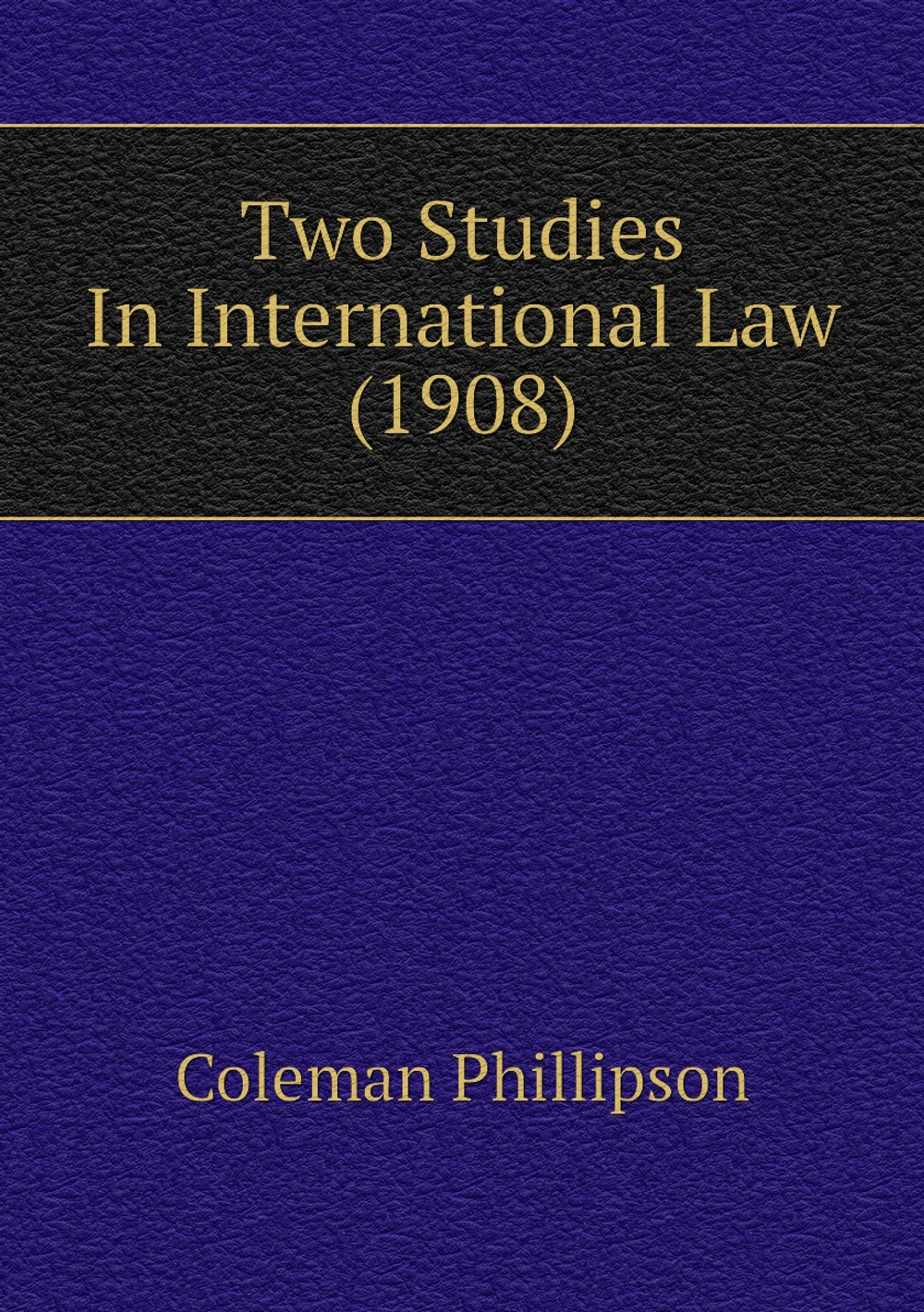 Two Studies In International Law (1908) | Coleman Phillipson