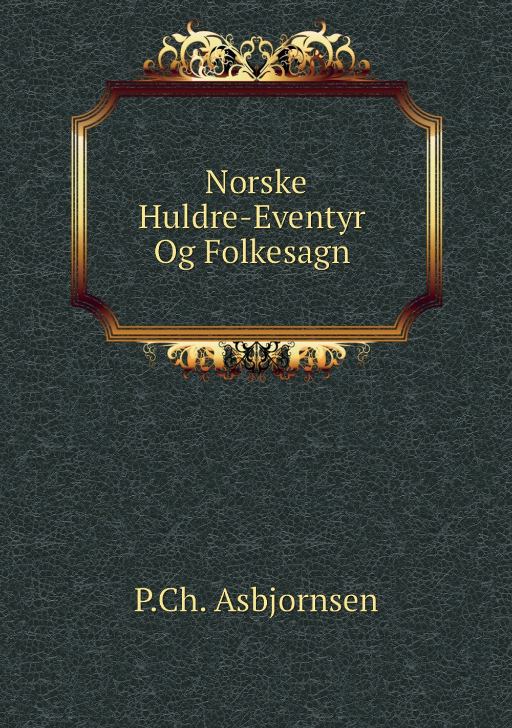 Norske Huldre-Eventyr Og Folkesagn | P.Ch. Asbjornsen