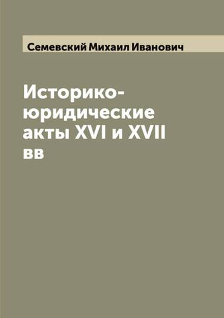Историко-юридические акты XVI и XVII вв | Семевский Михаил Иванович