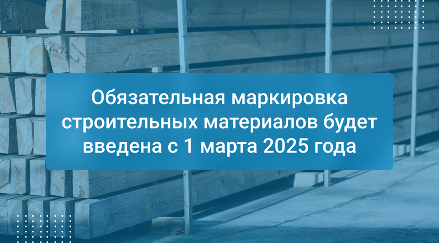 Обязательная маркировка строительных материалов будет введена с 1 марта 2025 года
