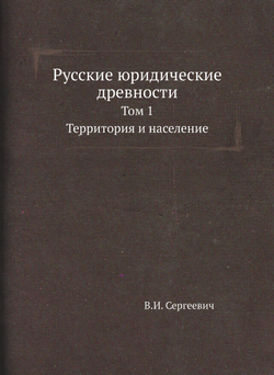 Русские юридические древности. Том 1. Территория и население | В.И. Сергеевич