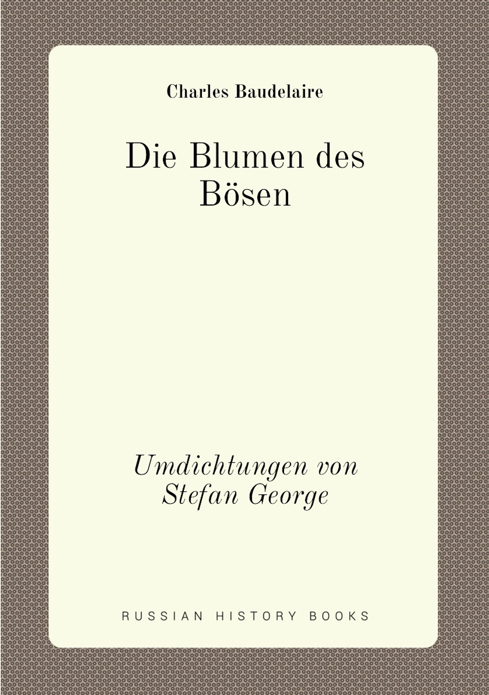 Die Blumen des Bösen. Umdichtungen von Stefan George | Charles Baudelaire