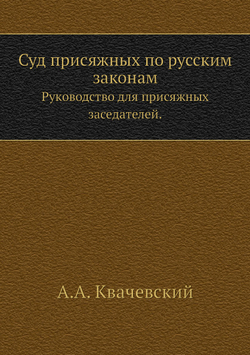Суд присяжных по русским законам. Руководство для присяжных заседателей. | А.А. Квачевский