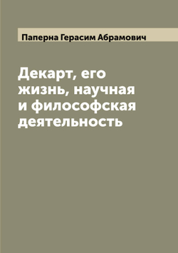 Декарт, его жизнь, научная и философская деятельность | Паперна Герасим Абрамович