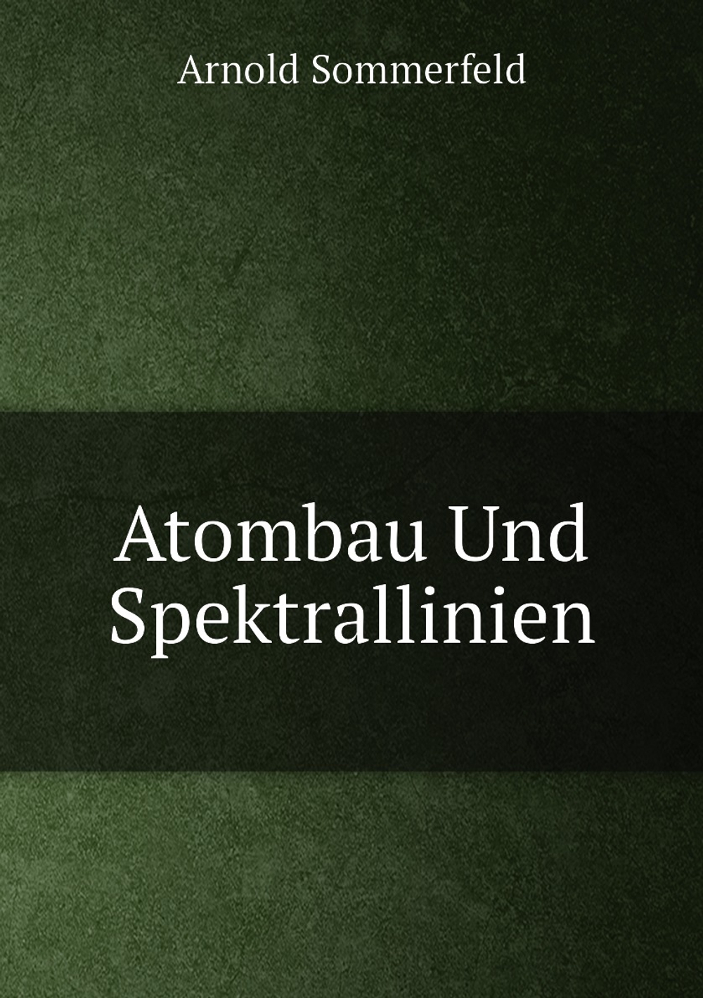 Atombau Und Spektrallinien | Arnold Sommerfeld