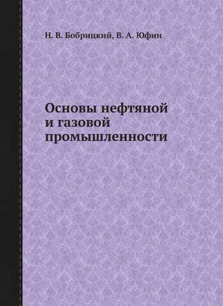 Основы нефтяной и газовой промышленности | Н. В. Бобрицкий; В. А. Юфин