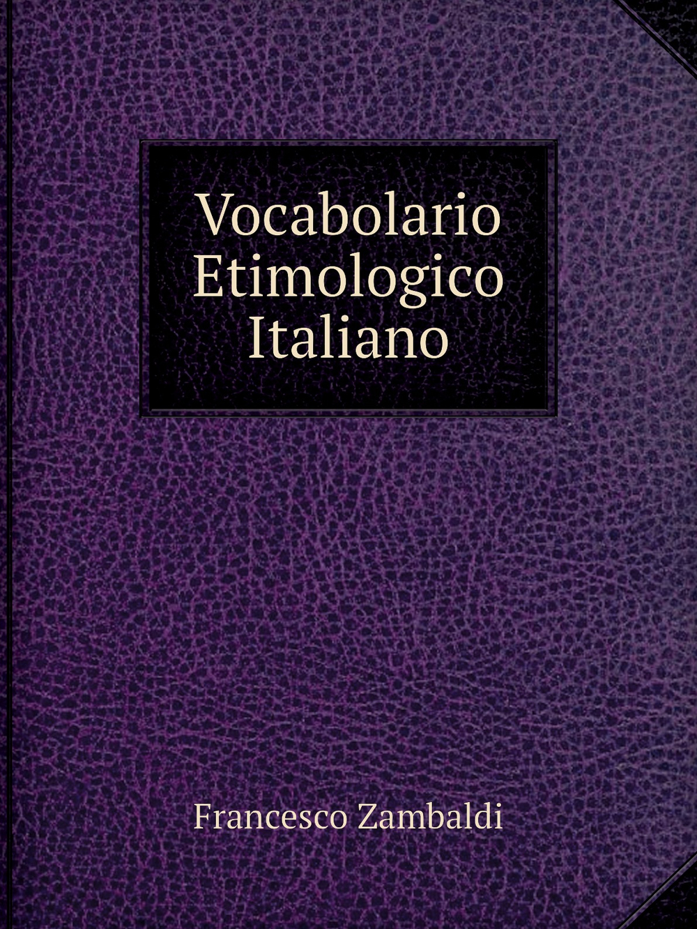 Vocabolario Etimologico Italiano | F. Zambaldi