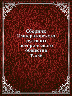 Сборник Императорского русского исторического общества. Том 46 | Коллектив авторов