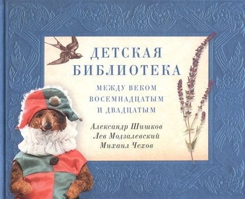 Детская библиотека: между веком восемнадцатым и двадцатым | Шишков А., Модзалевский Л., Чехов М.