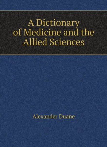 A Dictionary of Medicine and the Allied Sciences | Alexander Duane