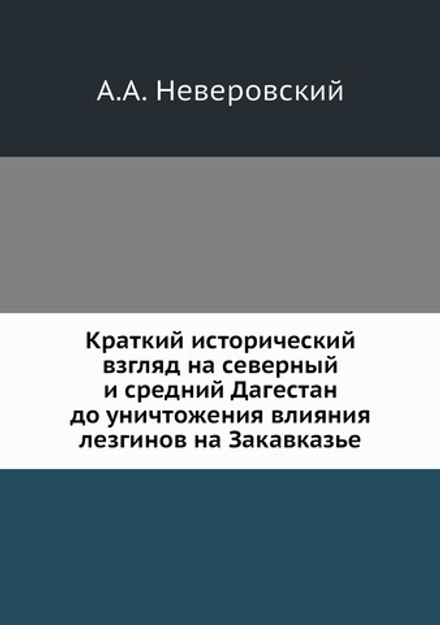 Краткий исторический взгляд на северный и средний Дагестан до уничтожения влияния лезгинов на Закавказье | А.А. Неверовский