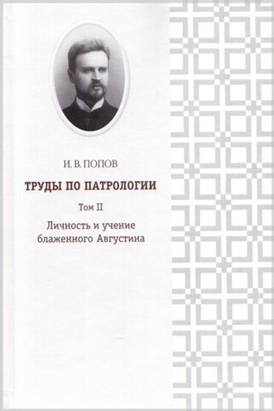 Труды по патрологии. Том II. Личность и учение блаженного Августина. И. В. Попов