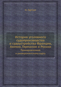 История уголовного судопроизводства и судоустройства Франции, Англии, Германии и России. Принаровленная к университетскому курсу | Н. Гартунг