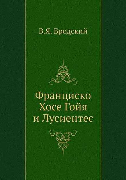Франциско Хосе Гойя и Лусиентес | В.Я. Бродский