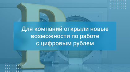 Для компаний открыли новые возможности по работе с цифровым рублем