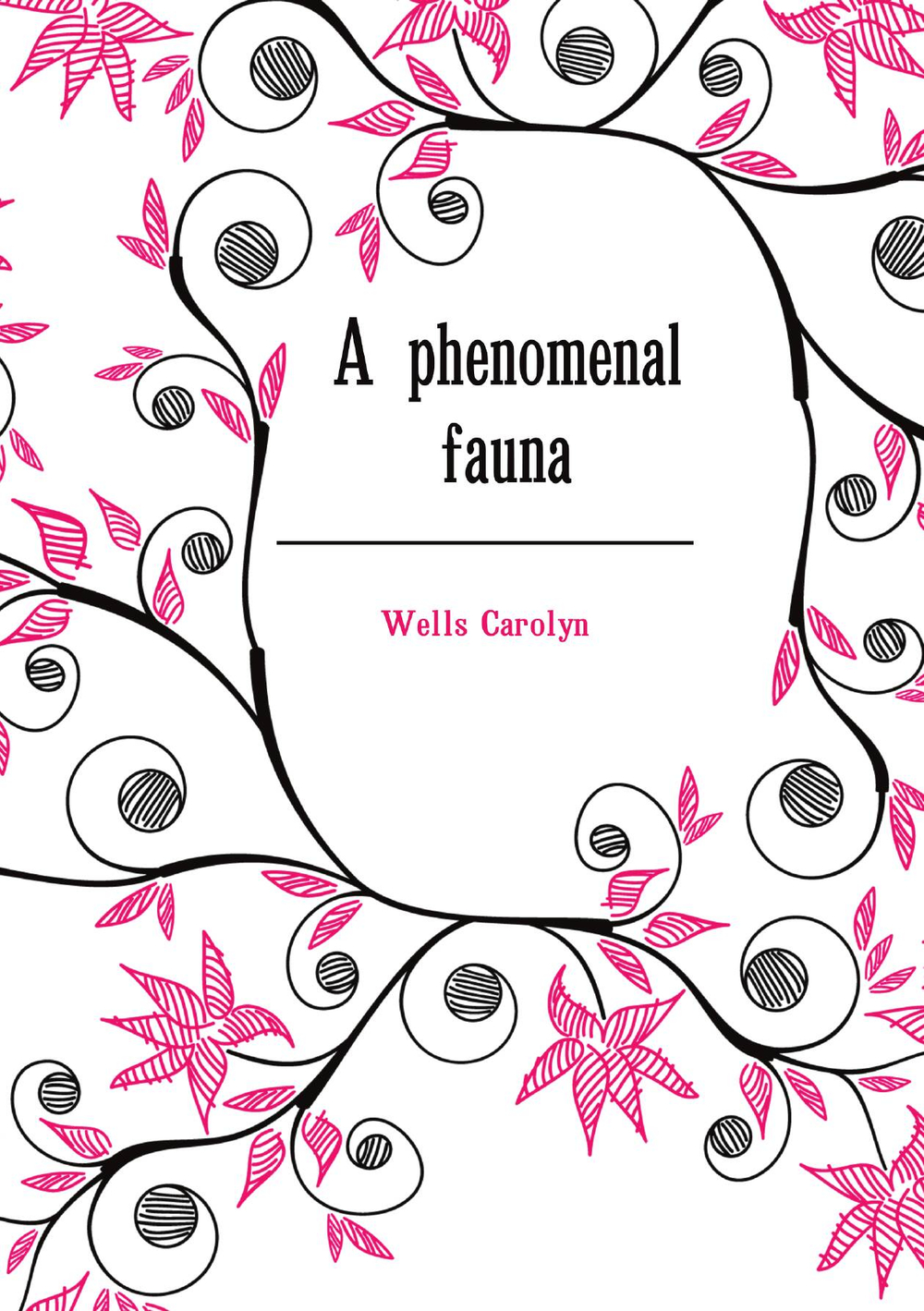 A phenomenal fauna | Wells Carolyn