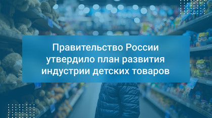 Правительство России утвердило план развития индустрии детских товаров