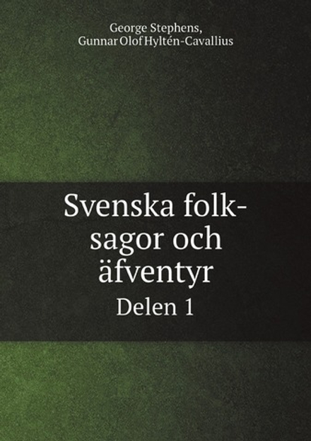 Svenska folk-sagor och äfventyr. Delen 1 | George Stephens; Gunnar Olof Hyltén-Cavallius