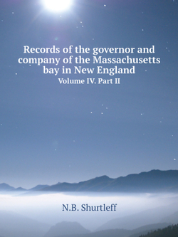 Records of the governor and company of the Massachusetts bay in New England. Volume IV. Part II | N.B. Shurtleff