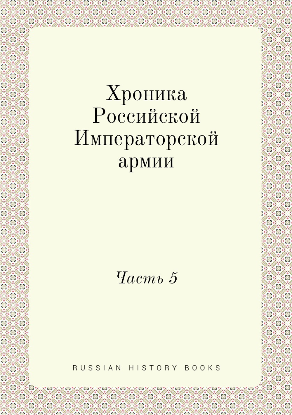 Хроника Российской Императорской армии. Часть 5 | Нет автора