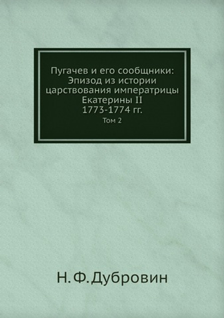 Пугачев и его сообщники: Эпизод из истории царствования императрицы Екатерины II. 1773-1774 гг.. Том 2 | Н. Ф. Дубровин
