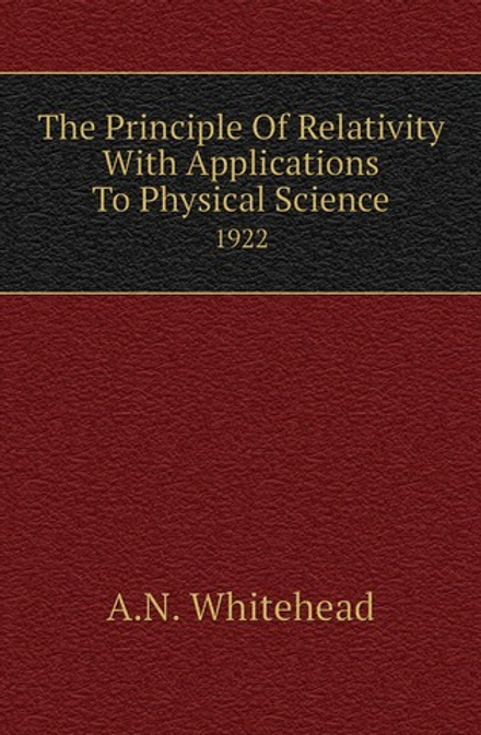 The Principle Of Relativity With Applications To Physical Science. 1922 | A.N. Whitehead
