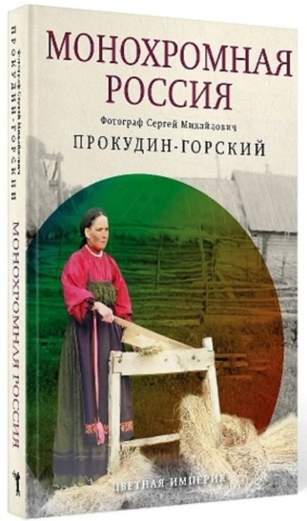 Монохромная Россия: Цветная империя (РИПОЛ классик) (Прокудин-Горский М.)