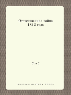 Отечественная война 1812 года. Том 3 | Коллектив Авторов