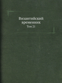 Византийский временник. Том 21 | В.Г. Васильевский; В.Э. Регель